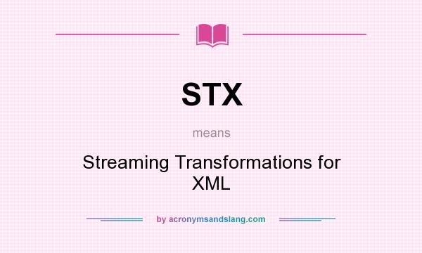 What does STX mean? It stands for Streaming Transformations for XML