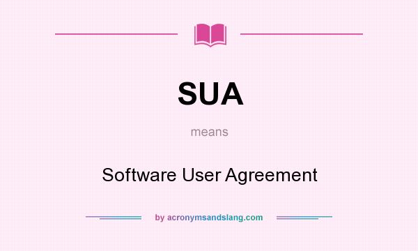 What does SUA mean? It stands for Software User Agreement