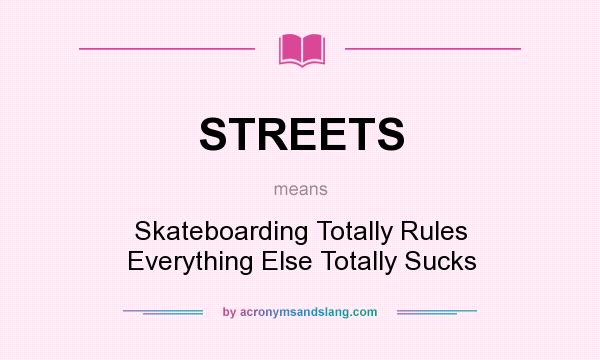 What does STREETS mean? It stands for Skateboarding Totally Rules Everything Else Totally Sucks