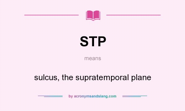 What does STP mean? It stands for sulcus, the supratemporal plane
