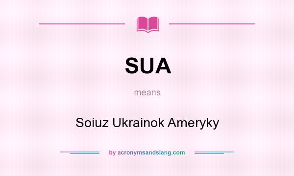 What does SUA mean? It stands for Soiuz Ukrainok Ameryky