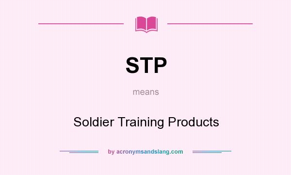 What does STP mean? It stands for Soldier Training Products