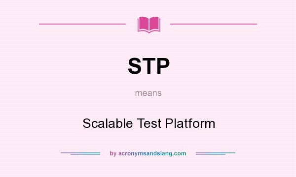 What does STP mean? It stands for Scalable Test Platform