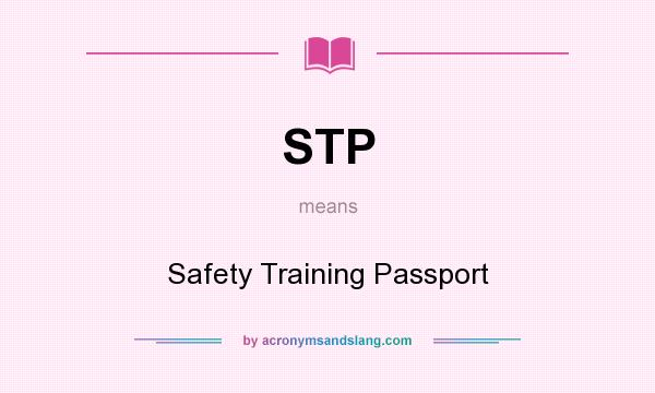 What does STP mean? It stands for Safety Training Passport