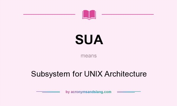 What does SUA mean? It stands for Subsystem for UNIX Architecture