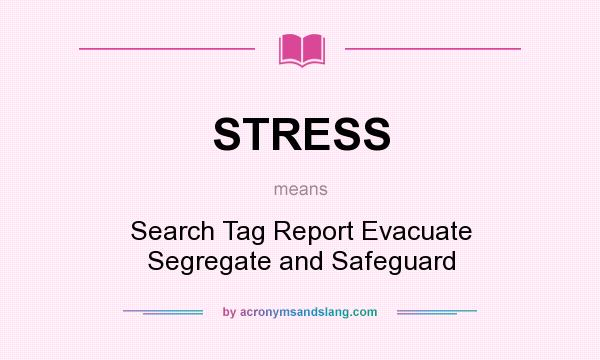 What does STRESS mean? It stands for Search Tag Report Evacuate Segregate and Safeguard