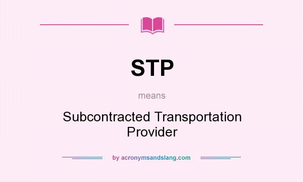 What does STP mean? It stands for Subcontracted Transportation Provider