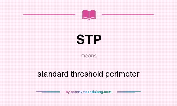 What does STP mean? It stands for standard threshold perimeter