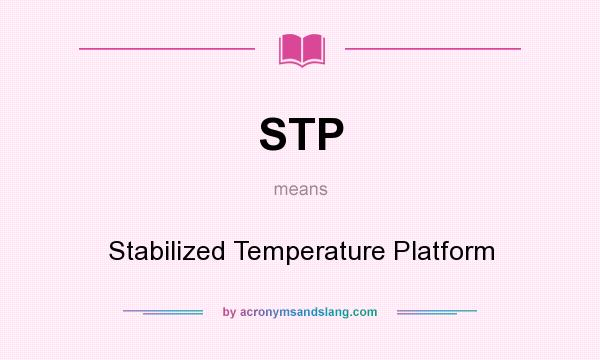 What does STP mean? It stands for Stabilized Temperature Platform