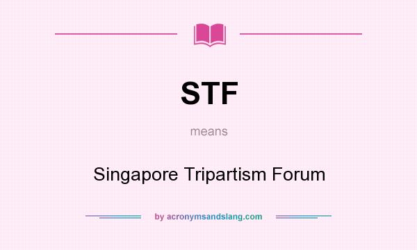 What does STF mean? It stands for Singapore Tripartism Forum