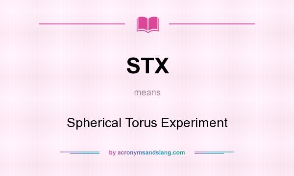 What does STX mean? It stands for Spherical Torus Experiment