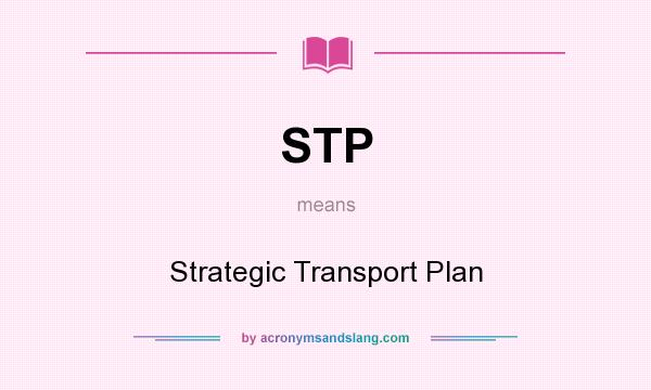 What does STP mean? It stands for Strategic Transport Plan