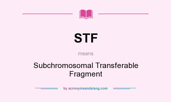 What does STF mean? It stands for Subchromosomal Transferable Fragment