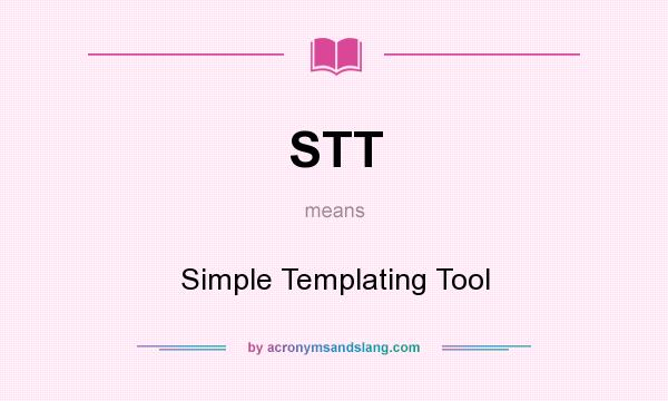 What does STT mean? It stands for Simple Templating Tool