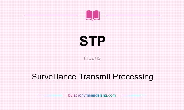 What does STP mean? It stands for Surveillance Transmit Processing