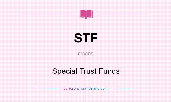 What does STF mean? It stands for Special Trust Funds