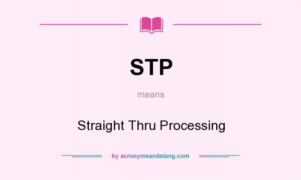 What does STP mean? It stands for Straight Thru Processing