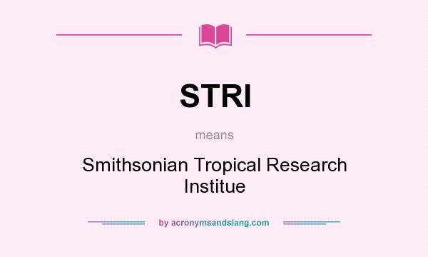 What does STRI mean? It stands for Smithsonian Tropical Research Institue