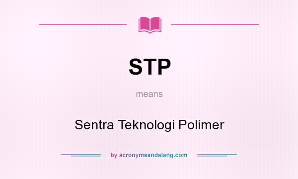 What does STP mean? It stands for Sentra Teknologi Polimer