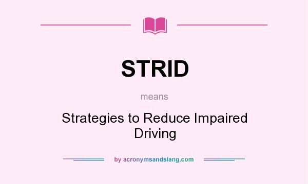 What does STRID mean? It stands for Strategies to Reduce Impaired Driving