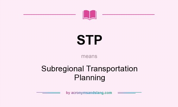 What does STP mean? It stands for Subregional Transportation Planning
