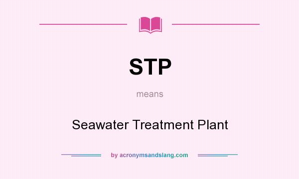 What does STP mean? It stands for Seawater Treatment Plant