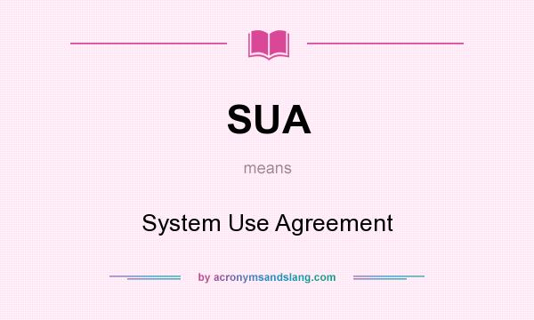 What does SUA mean? It stands for System Use Agreement