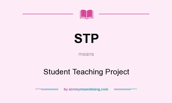 What does STP mean? It stands for Student Teaching Project