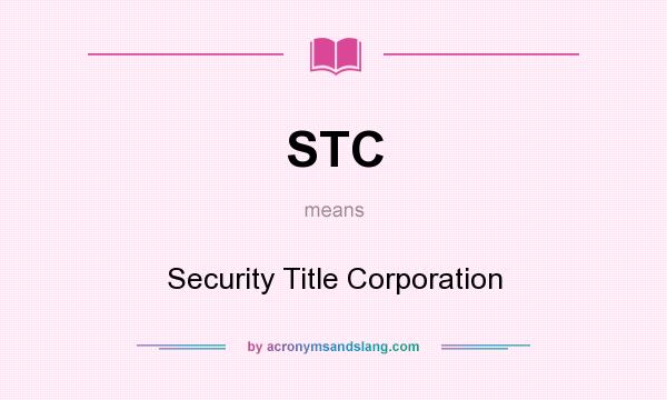 What does STC mean? It stands for Security Title Corporation