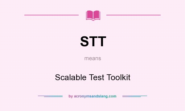 What does STT mean? It stands for Scalable Test Toolkit