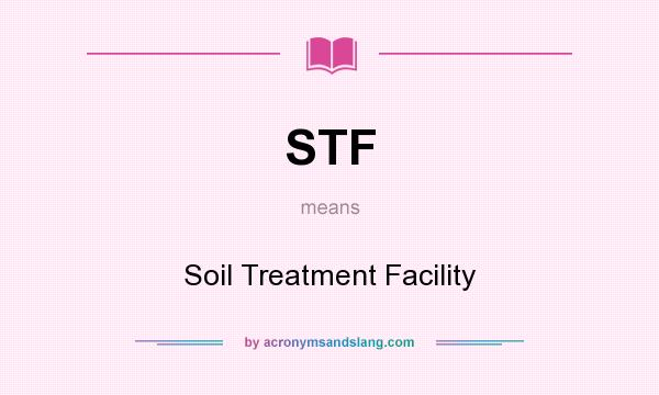 What does STF mean? It stands for Soil Treatment Facility