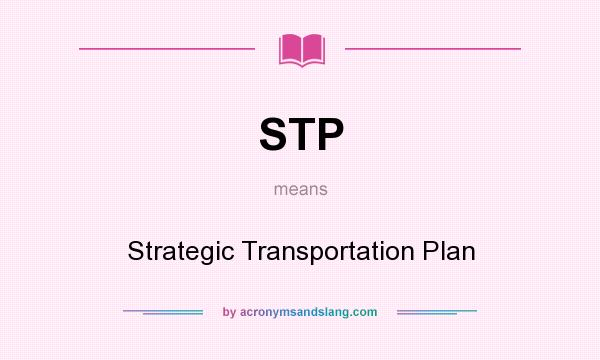 What does STP mean? It stands for Strategic Transportation Plan