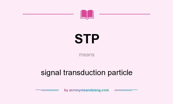 What does STP mean? It stands for signal transduction particle