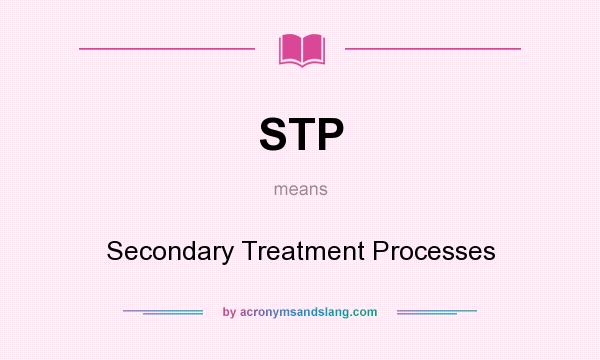 What does STP mean? It stands for Secondary Treatment Processes