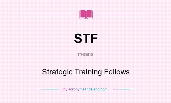 What does STF mean? It stands for Strategic Training Fellows