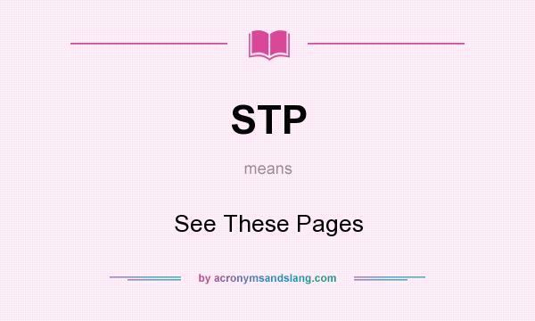 What does STP mean? It stands for See These Pages