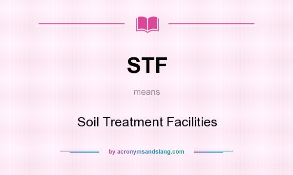 What does STF mean? It stands for Soil Treatment Facilities