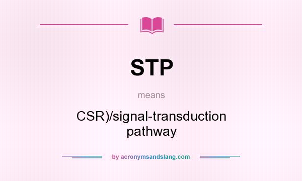 What does STP mean? It stands for CSR)/signal-transduction pathway