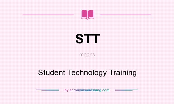What does STT mean? It stands for Student Technology Training