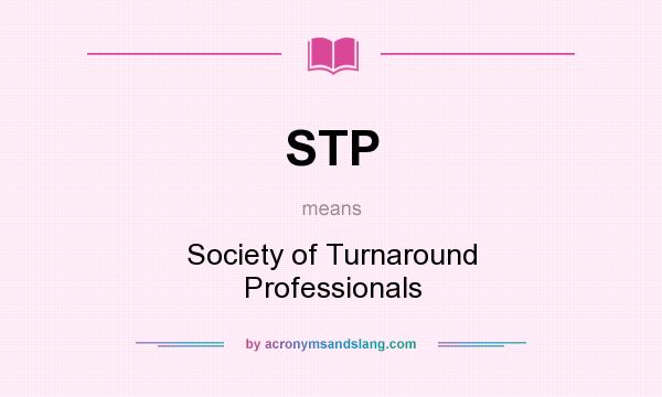 What does STP mean? It stands for Society of Turnaround Professionals