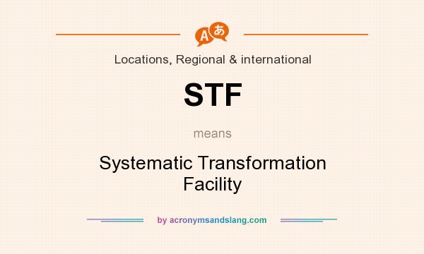 What does STF mean? It stands for Systematic Transformation Facility
