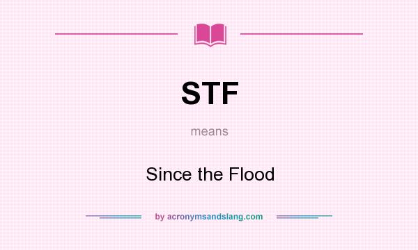 What does STF mean? It stands for Since the Flood