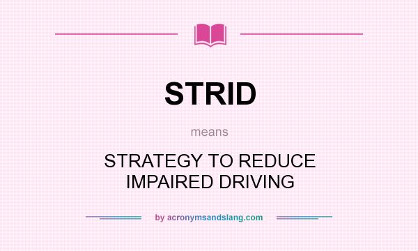 What does STRID mean? It stands for STRATEGY TO REDUCE IMPAIRED DRIVING