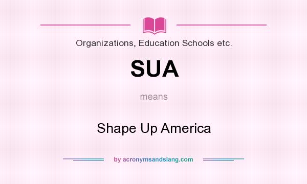 What does SUA mean? It stands for Shape Up America