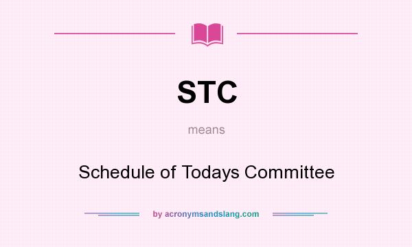 What does STC mean? It stands for Schedule of Todays Committee