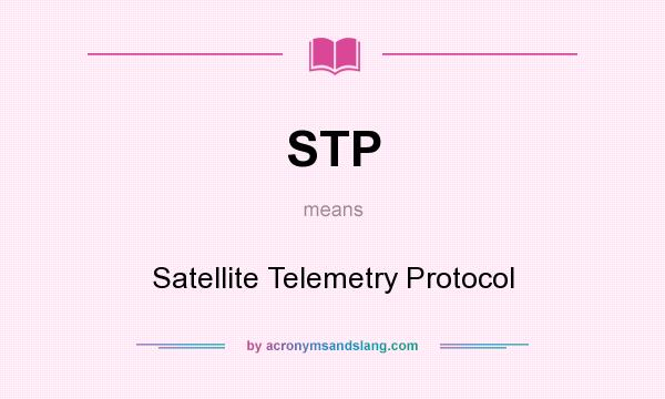 What does STP mean? It stands for Satellite Telemetry Protocol