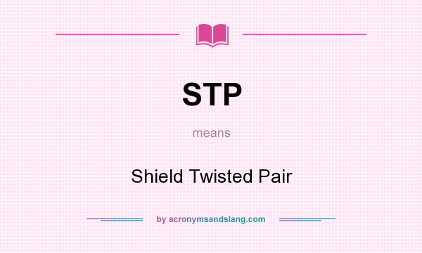 What does STP mean? It stands for Shield Twisted Pair