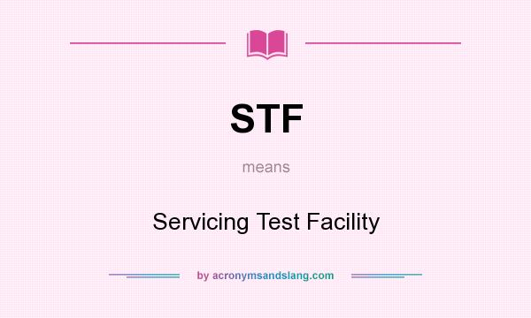 What does STF mean? It stands for Servicing Test Facility