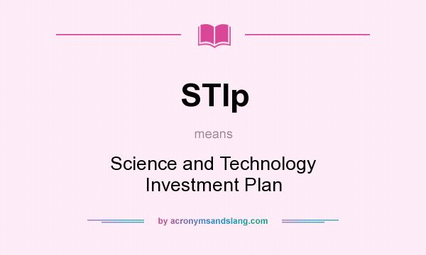 What does STIp mean? It stands for Science and Technology Investment Plan