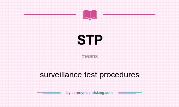 What does STP mean? It stands for surveillance test procedures